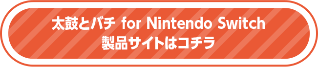 太鼓とバチ for Nintendo Switch 製品サイトはコチラ
